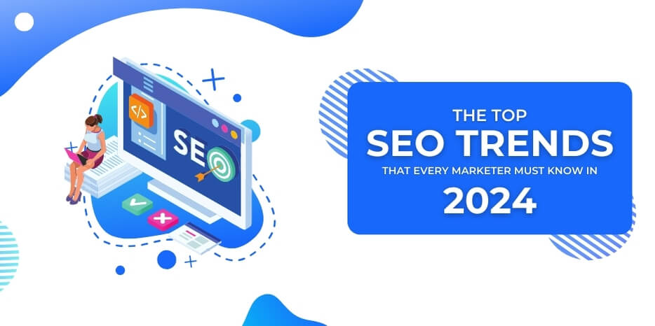 The Top SEO Trends That Every Marketer Must Know in 2024